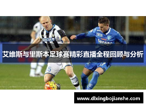 艾维斯与里斯本足球赛精彩直播全程回顾与分析